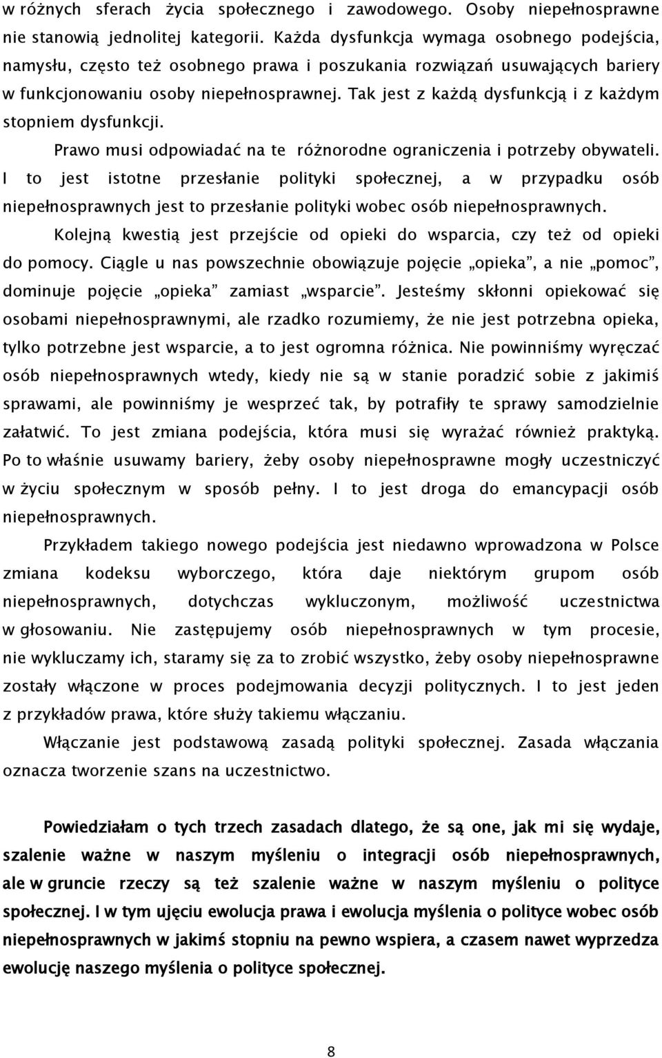 Tak jest z każdą dysfunkcją i z każdym stopniem dysfunkcji. Prawo musi odpowiadać na te różnorodne ograniczenia i potrzeby obywateli.