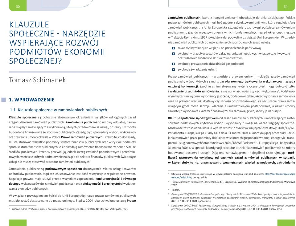 Zasady, tryb i procedury wyboru wykonawcy oraz zawarcia umowy określa w Polsce Prawo zamówień publicznych 1.