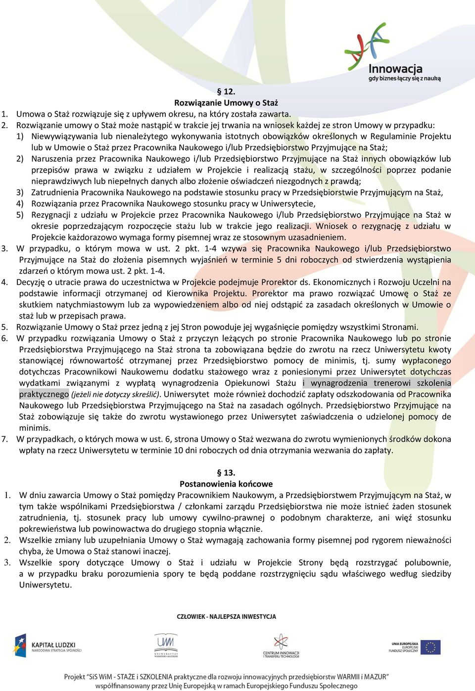 Regulaminie Projektu lub w Umowie o Staż przez Pracownika Naukowego i/lub Przedsiębiorstwo Przyjmujące na Staż; 2) Naruszenia przez Pracownika Naukowego i/lub Przedsiębiorstwo Przyjmujące na Staż