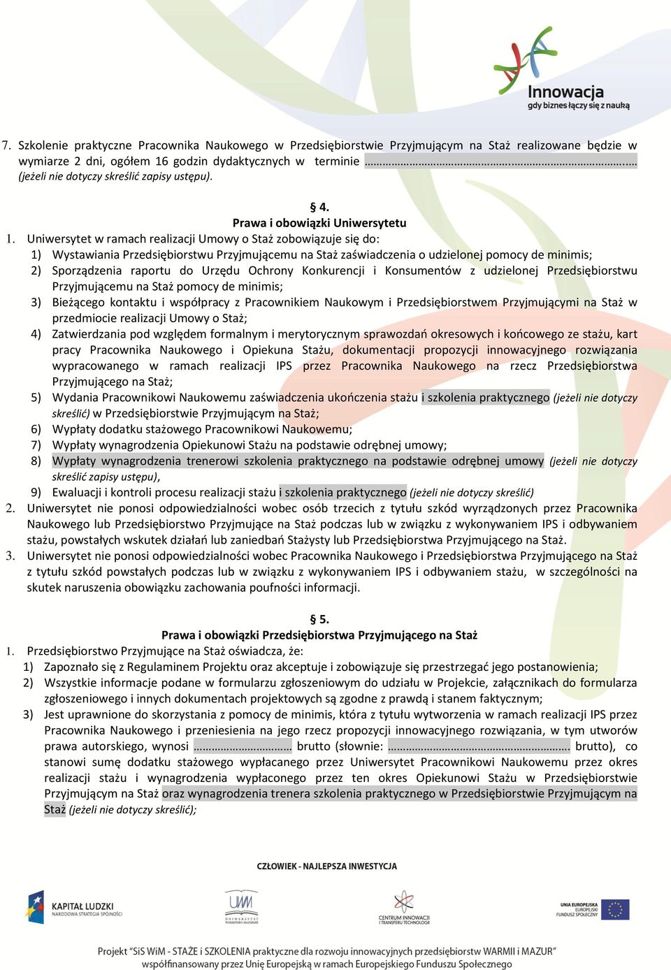 Uniwersytet w ramach realizacji Umowy o Staż zobowiązuje się do: 1) Wystawiania Przedsiębiorstwu Przyjmującemu na Staż zaświadczenia o udzielonej pomocy de minimis; 2) Sporządzenia raportu do Urzędu