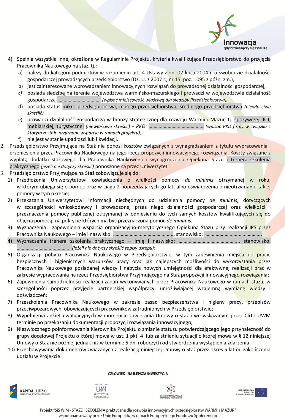 ), b) jest zainteresowane wprowadzaniem innowacyjnych rozwiązań do prowadzonej działalności gospodarczej, c) posiada siedzibę na terenie województwa warmińsko-mazurskiego i prowadzi w województwie