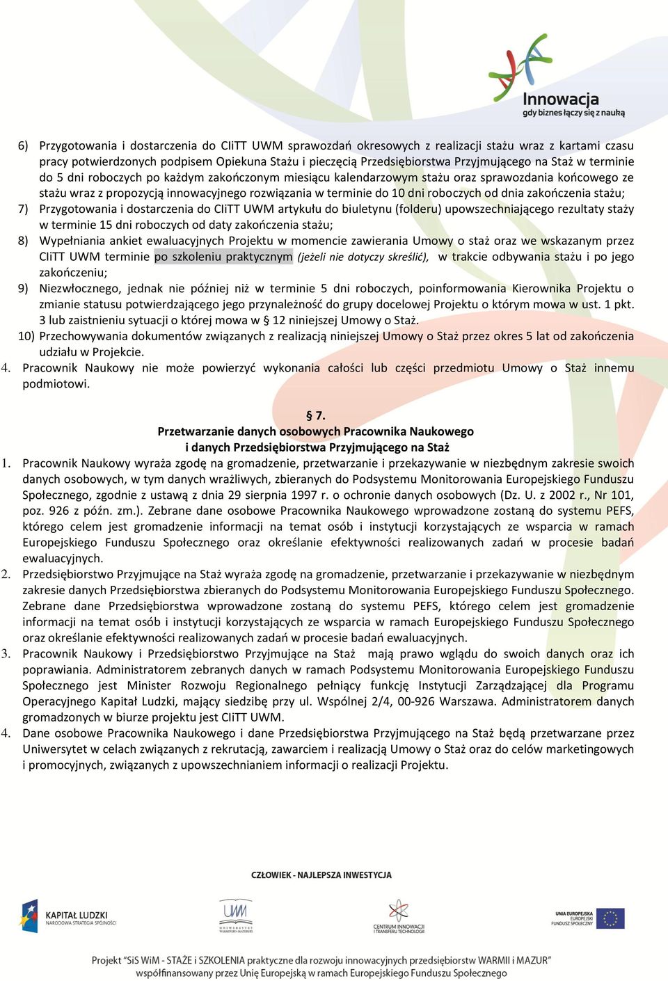 od dnia zakończenia stażu; 7) Przygotowania i dostarczenia do CIiTT UWM artykułu do biuletynu (folderu) upowszechniającego rezultaty staży w terminie 15 dni roboczych od daty zakończenia stażu; 8)