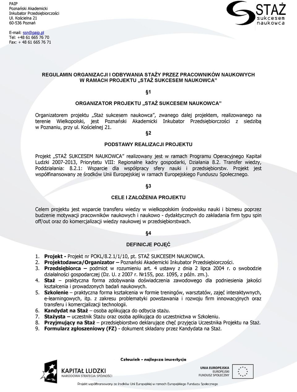 2 PODSTAWY REALIZACJI PROJEKTU Projekt STAŻ SUKCESEM NAUKOWCA realizowany jest w ramach Programu Operacyjnego Kapitał Ludzki 2007-2013, Priorytetu VIII: Regionalne kadry gospodarki, Działania 8.2. Transfer wiedzy, Poddziałania: 8.