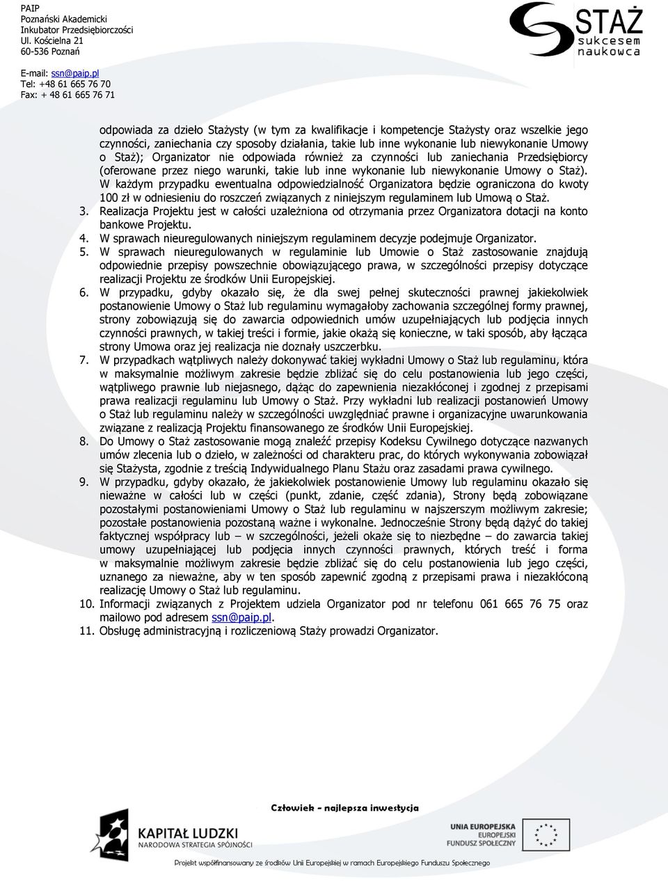 W każdym przypadku ewentualna odpowiedzialność Organizatora będzie ograniczona do kwoty 100 zł w odniesieniu do roszczeń związanych z niniejszym regulaminem lub Umową o Staż. 3.