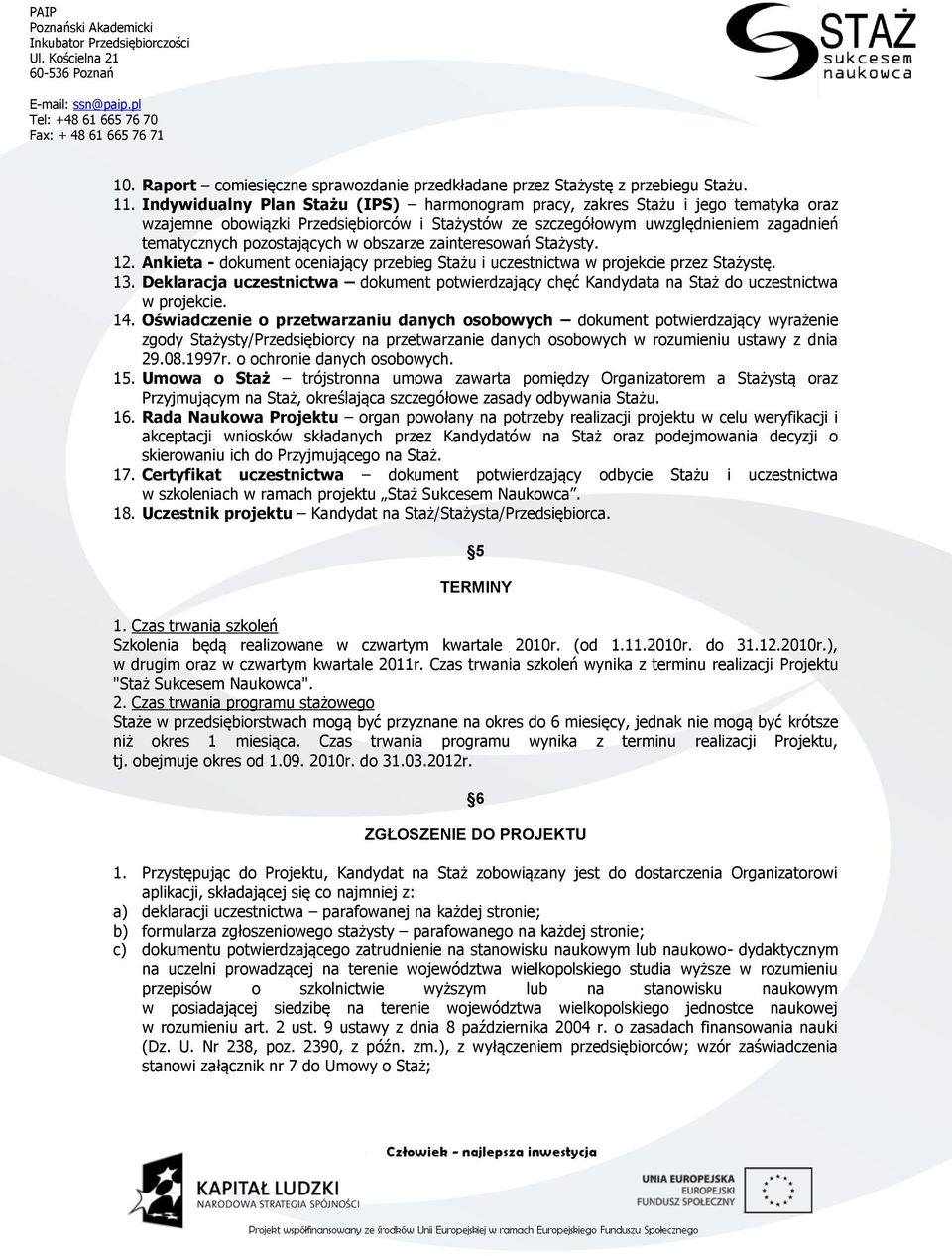 obszarze zainteresowań Stażysty. 12. Ankieta - dokument oceniający przebieg Stażu i uczestnictwa w projekcie przez Stażystę. 13.