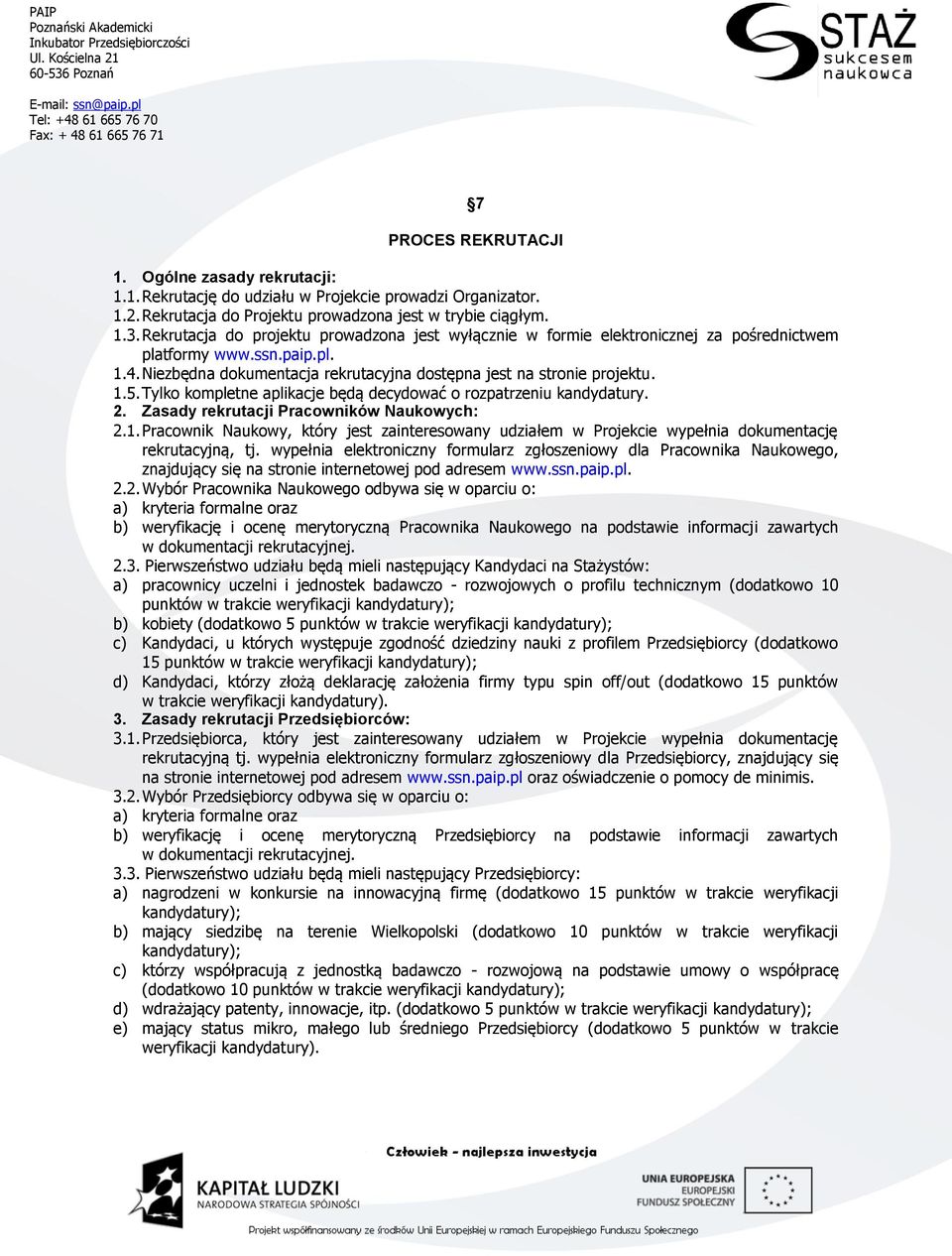 Tylko kompletne aplikacje będą decydować o rozpatrzeniu kandydatury. 2. Zasady rekrutacji Pracowników Naukowych: 2.1.