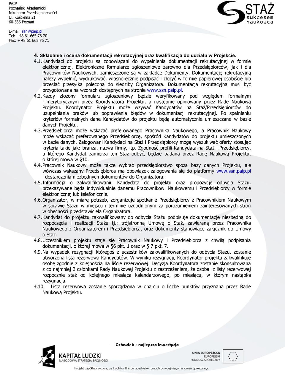 Dokumentację rekrutacyjną należy wypełnić, wydrukować, własnoręcznie podpisać i złożyć w formie papierowej osobiście lub przesłać przesyłką poleconą do siedziby Organizatora.