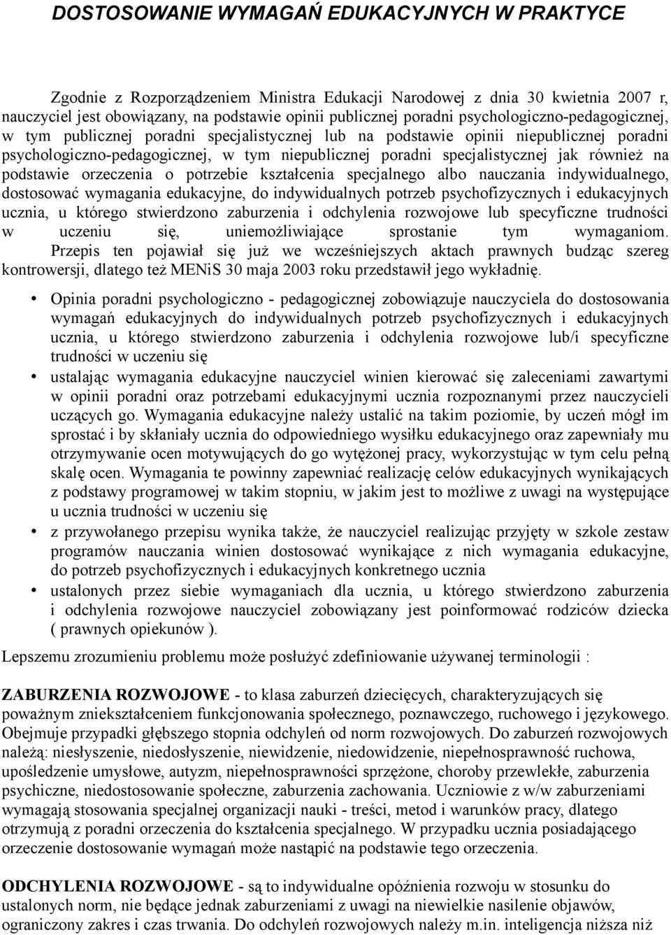 również na podstawie orzeczenia o potrzebie kształcenia specjalnego albo nauczania indywidualnego, dostosować wymagania edukacyjne, do indywidualnych potrzeb psychofizycznych i edukacyjnych ucznia, u