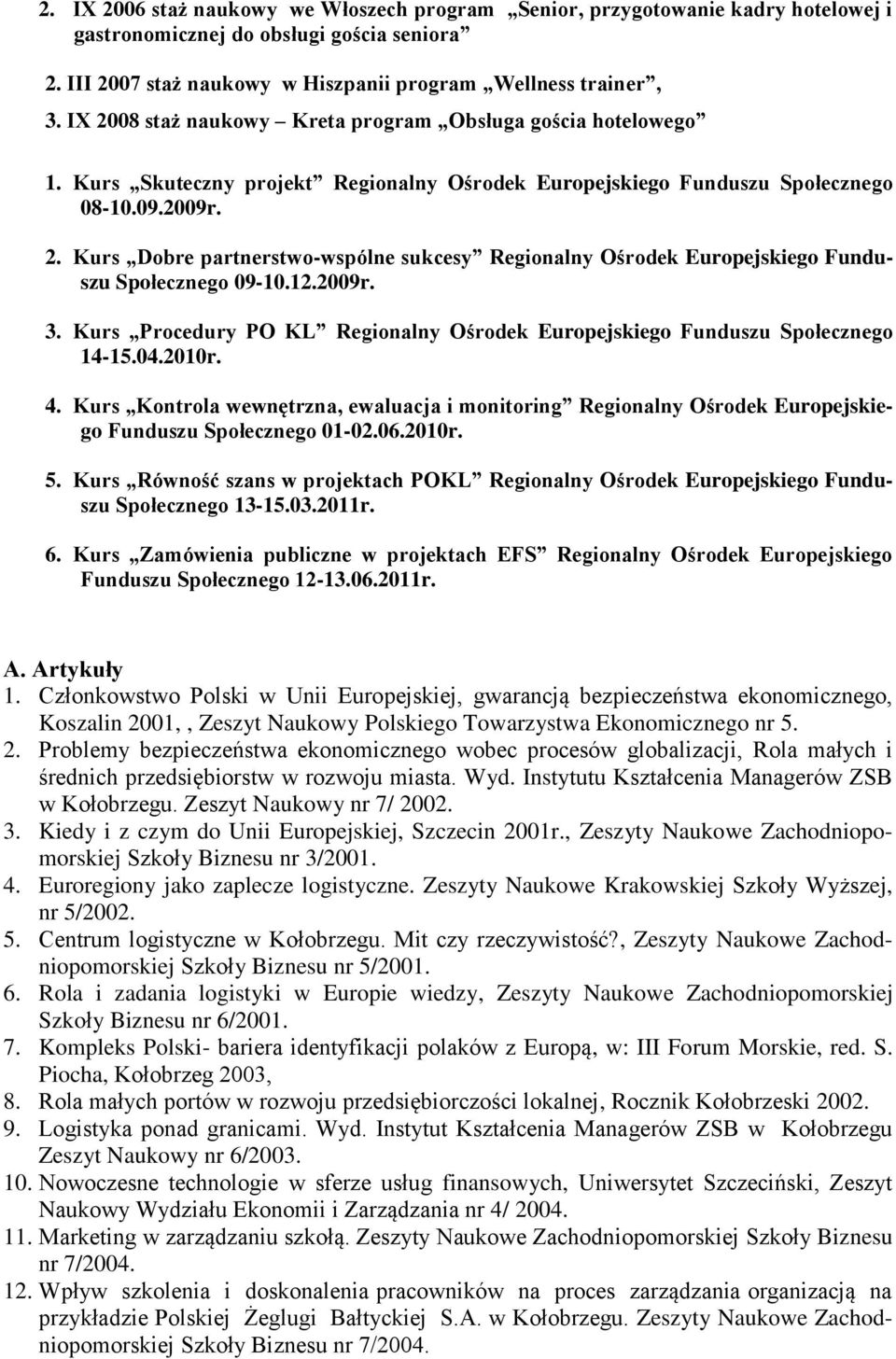 12.2009r. 3. Kurs Procedury PO KL Regionalny Ośrodek Europejskiego Funduszu Społecznego 14-15.04.2010r. 4.