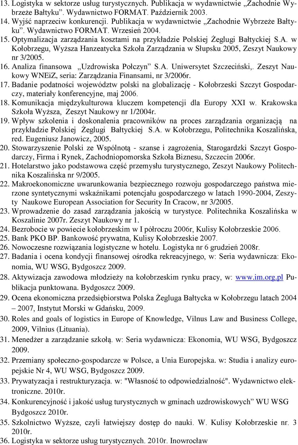 16. Analiza finansowa Uzdrowiska Połczyn S.A. Uniwersytet Szczeciński,. Zeszyt Naukowy WNEiZ, seria: Zarządzania Finansami, nr 3/2006r. 17.