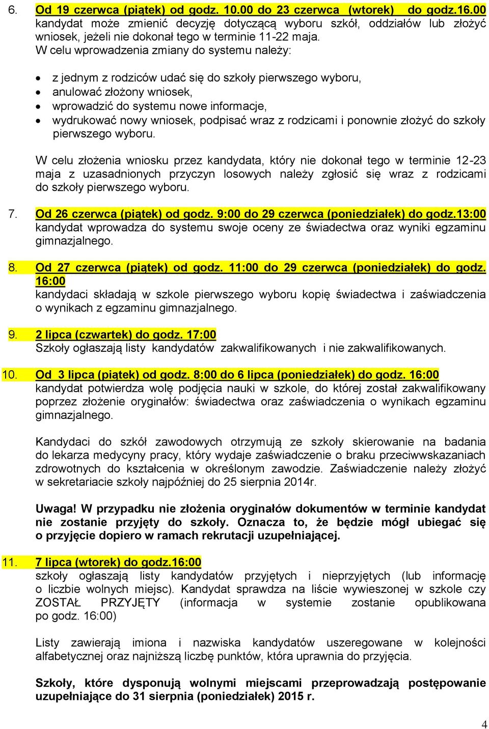 W celu wprowadzenia zmiany do systemu należy: z jednym z rodziców udać się do szkoły pierwszego wyboru, anulować złożony wniosek, wprowadzić do systemu nowe informacje, wydrukować nowy wniosek,