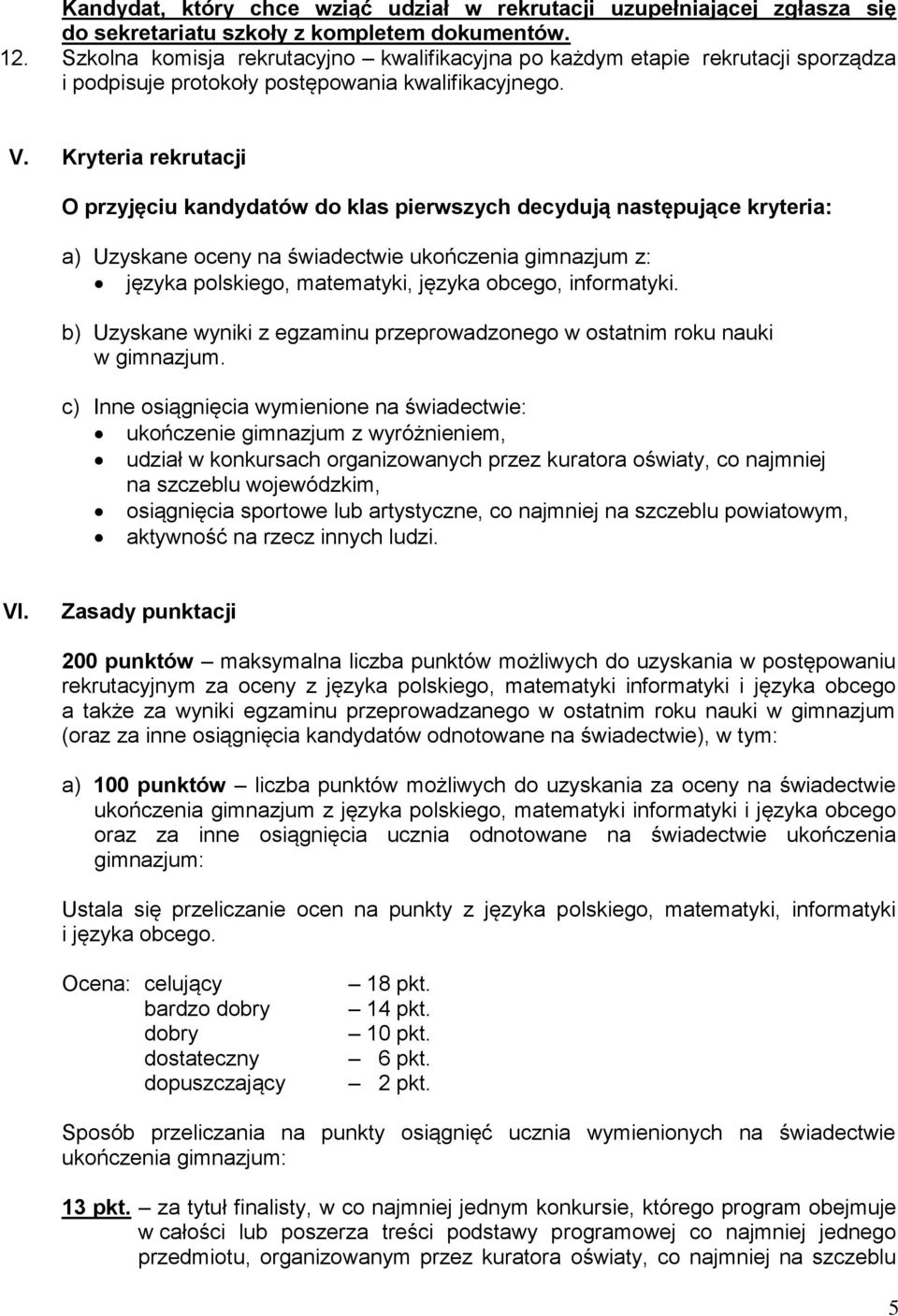 Kryteria rekrutacji O przyjęciu kandydatów do klas pierwszych decydują następujące kryteria: a) Uzyskane oceny na świadectwie ukończenia gimnazjum z: języka polskiego, matematyki, języka obcego,