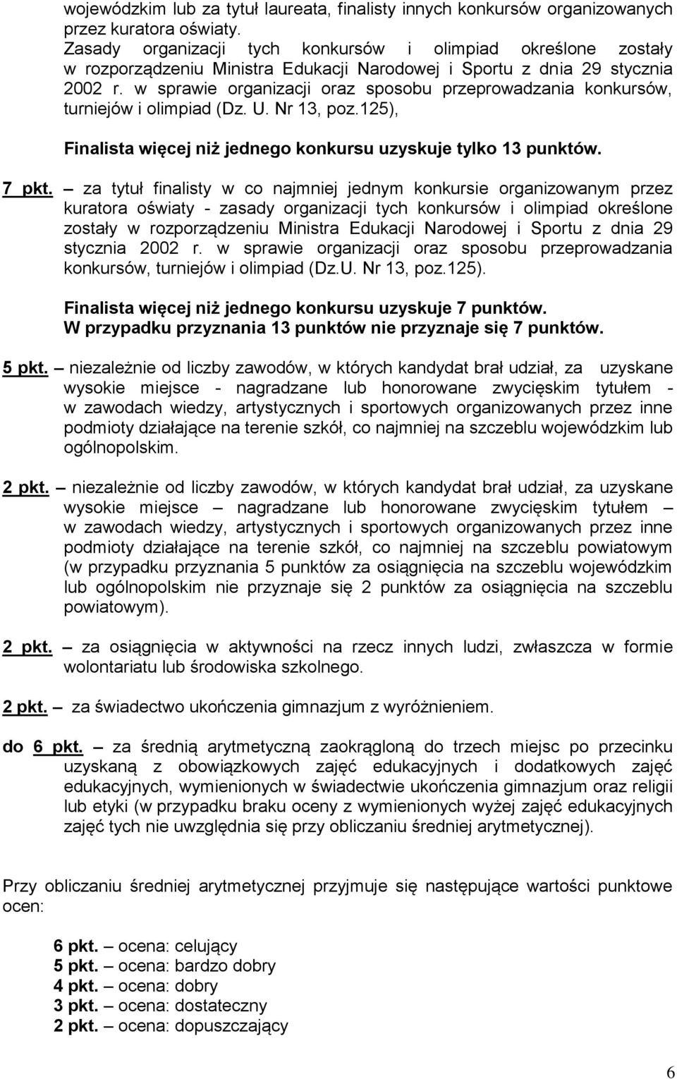 w sprawie organizacji oraz sposobu przeprowadzania konkursów, turniejów i olimpiad (Dz. U. Nr 13, poz.125), Finalista więcej niż jednego konkursu uzyskuje tylko 13 punktów. 7 pkt.