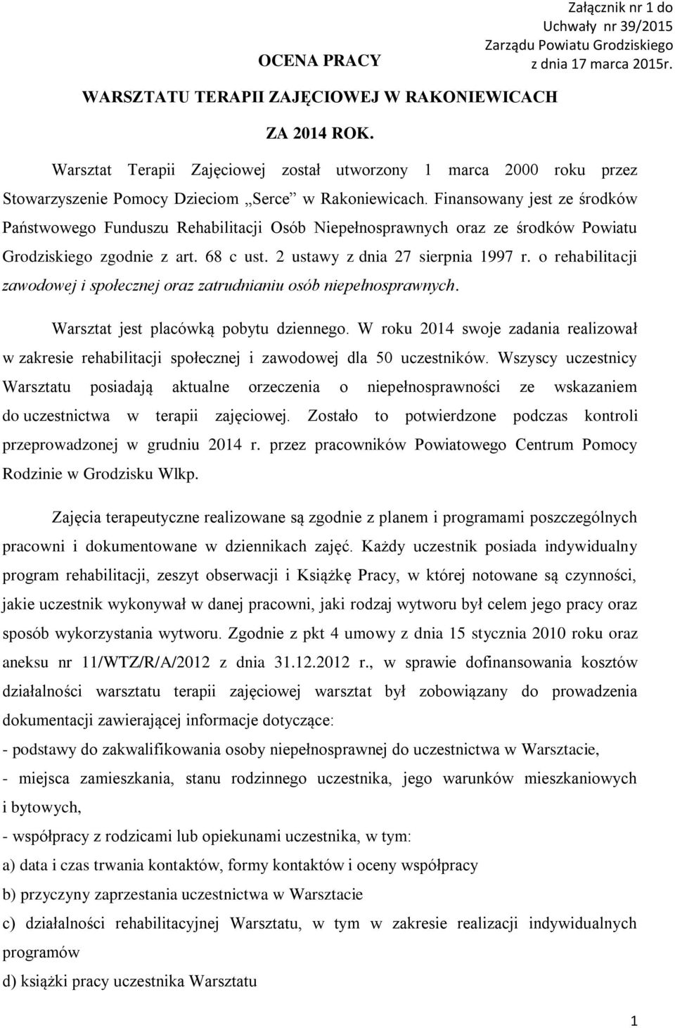 Finansowany jest ze środków Państwowego Funduszu Rehabilitacji Osób Niepełnosprawnych oraz ze środków Powiatu Grodziskiego zgodnie z art. 68 c ust. 2 ustawy z dnia 27 sierpnia 1997 r.