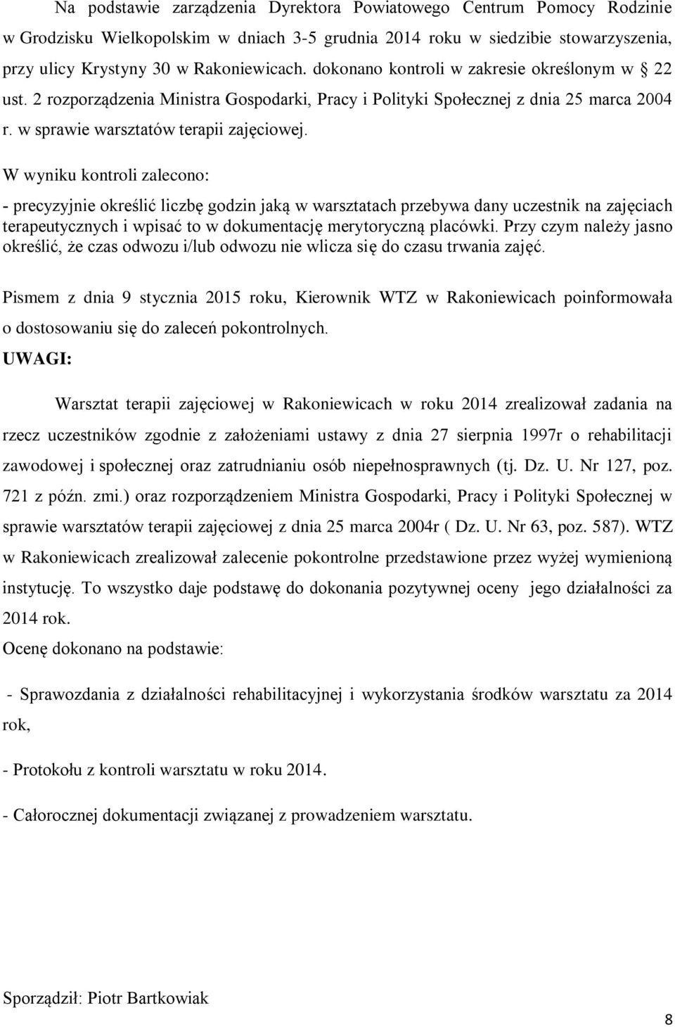 W wyniku kontroli zalecono: - precyzyjnie określić liczbę godzin jaką w warsztatach przebywa dany uczestnik na zajęciach terapeutycznych i wpisać to w dokumentację merytoryczną placówki.