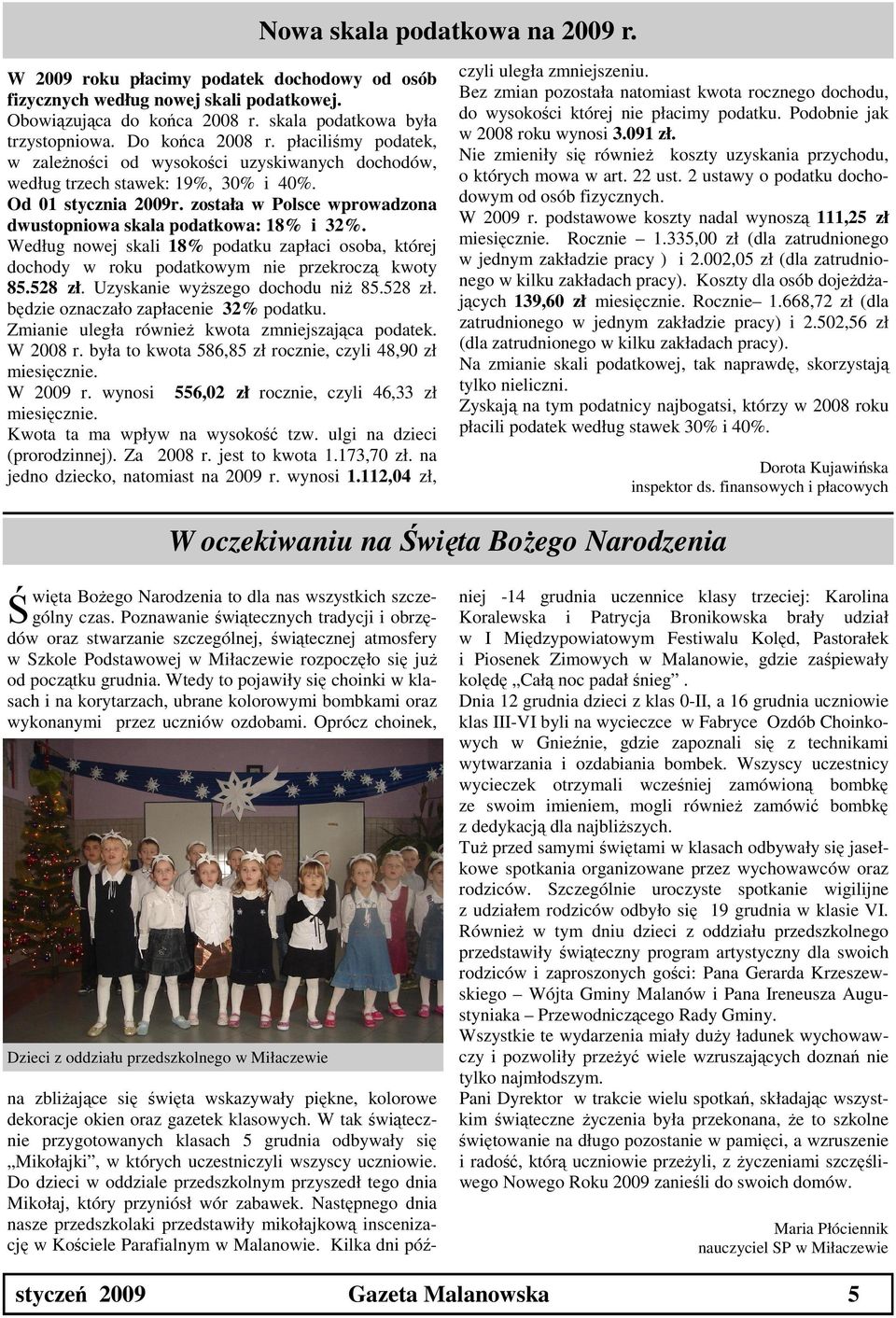 została w Polsce wprowadzona dwustopniowa skala podatkowa: 18% i 32%. Według nowej skali 18% podatku zapłaci osoba, której dochody w roku podatkowym nie przekroczą kwoty 85.528 zł.