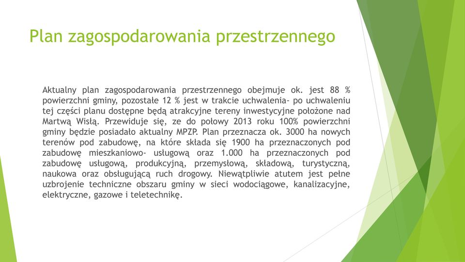 Przewiduje się, ze do połowy 2013 roku 100% powierzchni gminy będzie posiadało aktualny MPZP. Plan przeznacza ok.