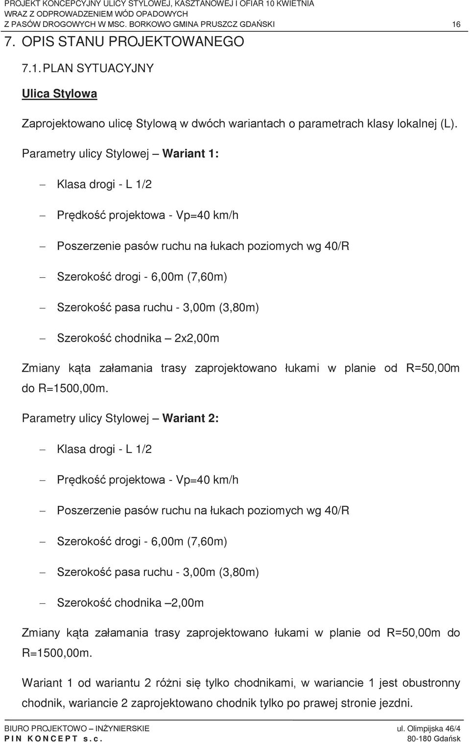 3,00m (3,80m) Szerokość chodnika 2x2,00m Zmiany kąta załamania trasy zaprojektowano łukami w planie od R=50,00m do R=1500,00m.