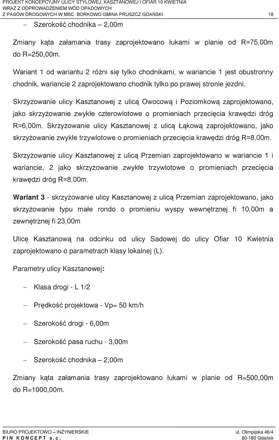 Skrzyżowanie ulicy Kasztanowej z ulicą Owocową i Poziomkową zaprojektowano, jako skrzyżowanie zwykłe czterowlotowe o promieniach przecięcia krawędzi dróg R=6,00m.