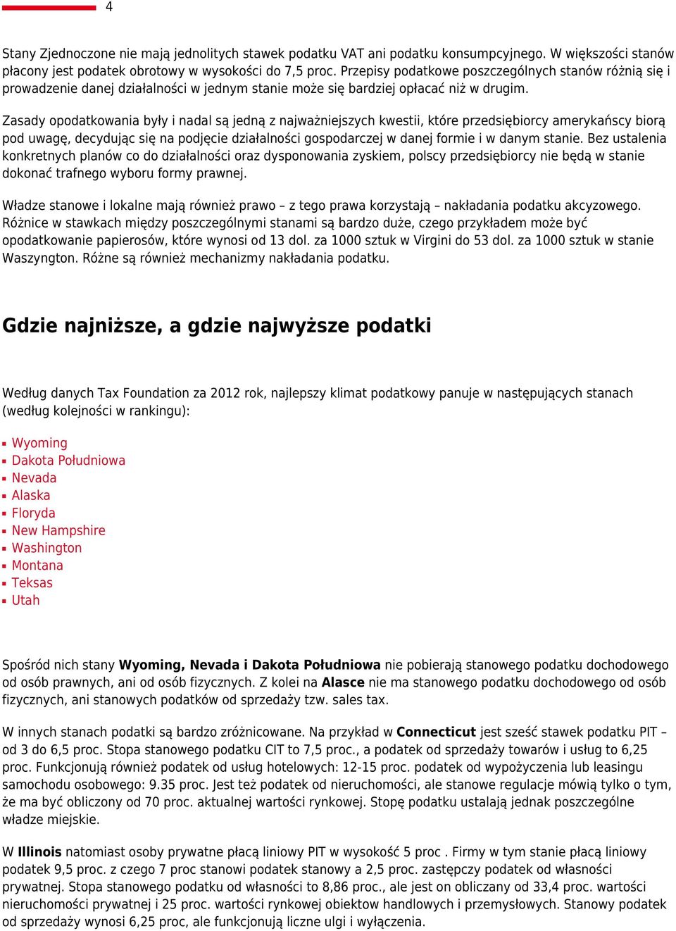 Zasady opodatkowania były i nadal są jedną z najważniejszych kwestii, które przedsiębiorcy amerykańscy biorą pod uwagę, decydując się na podjęcie działalności gospodarczej w danej formie i w danym