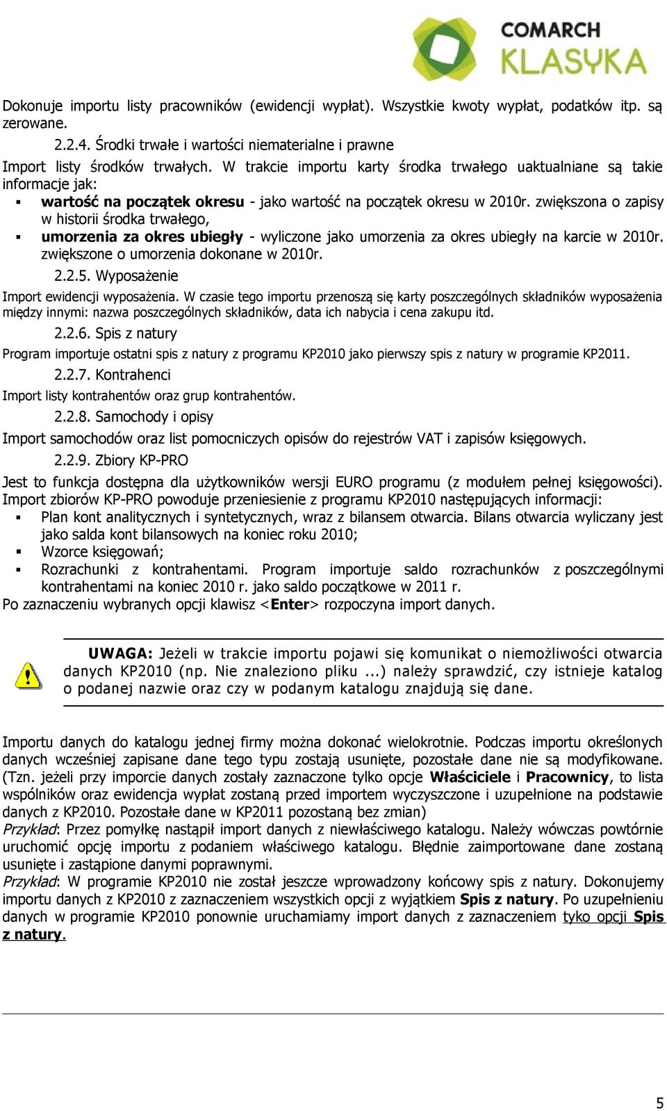 zwiększona o zapisy w historii środka trwałego, umorzenia za okres ubiegły - wyliczone jako umorzenia za okres ubiegły na karcie w 2010r. zwiększone o umorzenia dokonane w 2010r. 2.2.5.