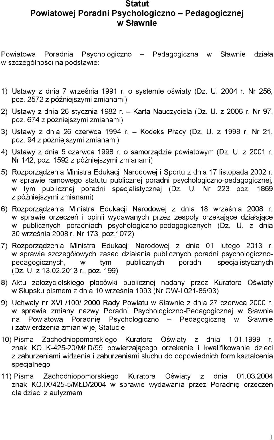 674 z późniejszymi zmianami) 3) Ustawy z dnia 26 czerwca 1994 r. Kodeks Pracy (Dz. U. z 1998 r. Nr 21, poz. 94 z późniejszymi zmianami) 4) Ustawy z dnia 5 czerwca 1998 r. o samorządzie powiatowym (Dz.