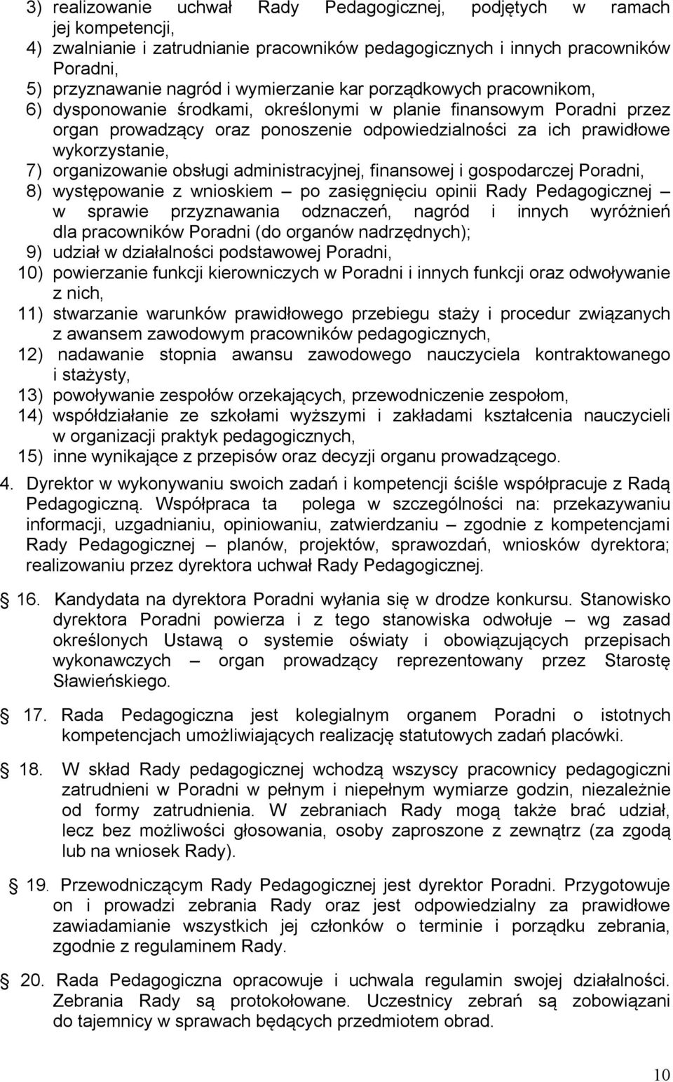 7) organizowanie obsługi administracyjnej, finansowej i gospodarczej Poradni, 8) występowanie z wnioskiem po zasięgnięciu opinii Rady Pedagogicznej w sprawie przyznawania odznaczeń, nagród i innych