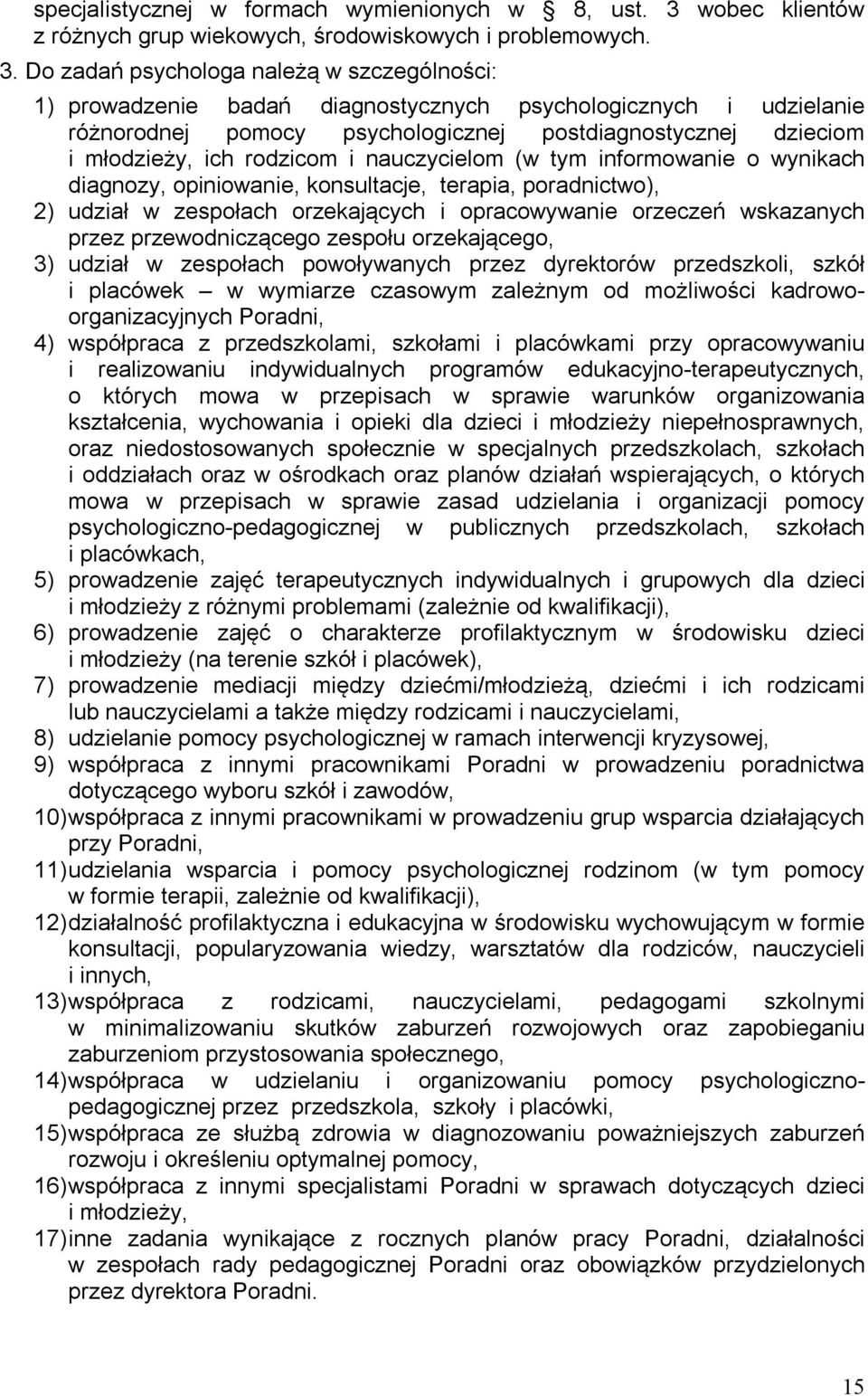 Do zadań psychologa należą w szczególności: 1) prowadzenie badań diagnostycznych psychologicznych i udzielanie różnorodnej pomocy psychologicznej postdiagnostycznej dzieciom i młodzieży, ich rodzicom