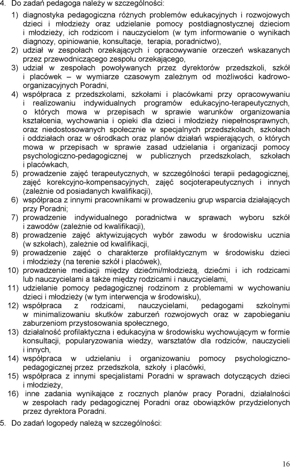 przez przewodniczącego zespołu orzekającego, 3) udział w zespołach powoływanych przez dyrektorów przedszkoli, szkół i placówek w wymiarze czasowym zależnym od możliwości kadrowoorganizacyjnych