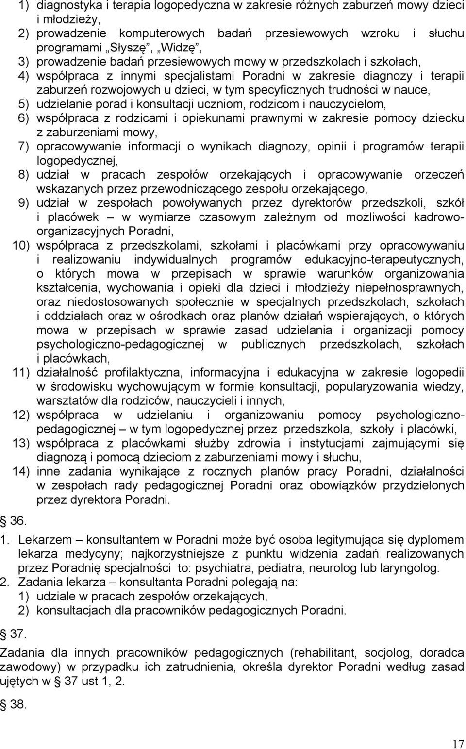 5) udzielanie porad i konsultacji uczniom, rodzicom i nauczycielom, 6) współpraca z rodzicami i opiekunami prawnymi w zakresie pomocy dziecku z zaburzeniami mowy, 7) opracowywanie informacji o