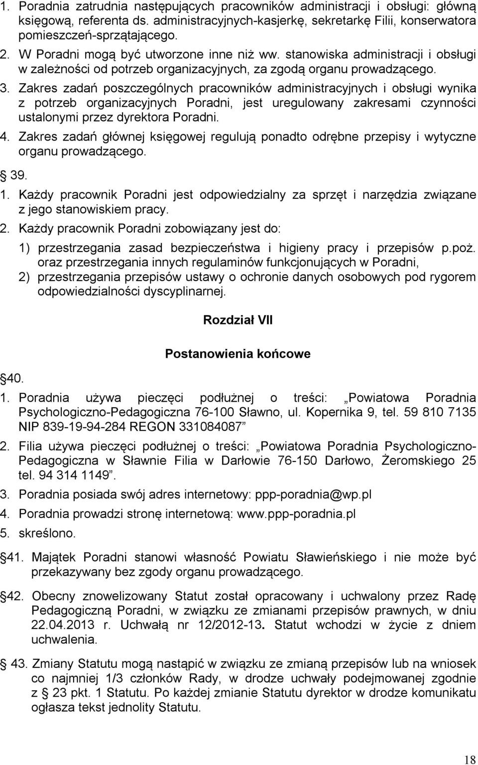 Zakres zadań poszczególnych pracowników administracyjnych i obsługi wynika z potrzeb organizacyjnych Poradni, jest uregulowany zakresami czynności ustalonymi przez dyrektora Poradni. 4.