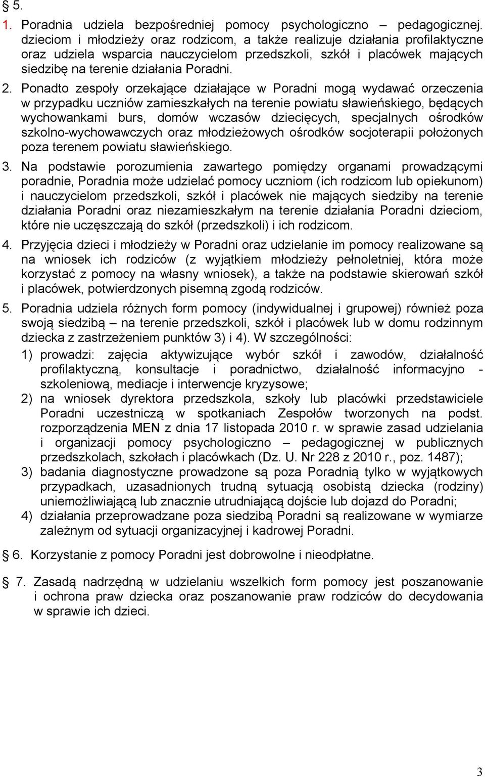 Ponadto zespoły orzekające działające w Poradni mogą wydawać orzeczenia w przypadku uczniów zamieszkałych na terenie powiatu sławieńskiego, będących wychowankami burs, domów wczasów dziecięcych,