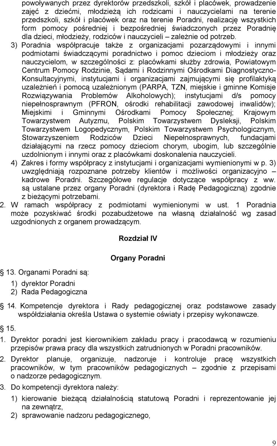 3) Poradnia współpracuje także z organizacjami pozarządowymi i innymi podmiotami świadczącymi poradnictwo i pomoc dzieciom i młodzieży oraz nauczycielom, w szczególności z: placówkami służby zdrowia,