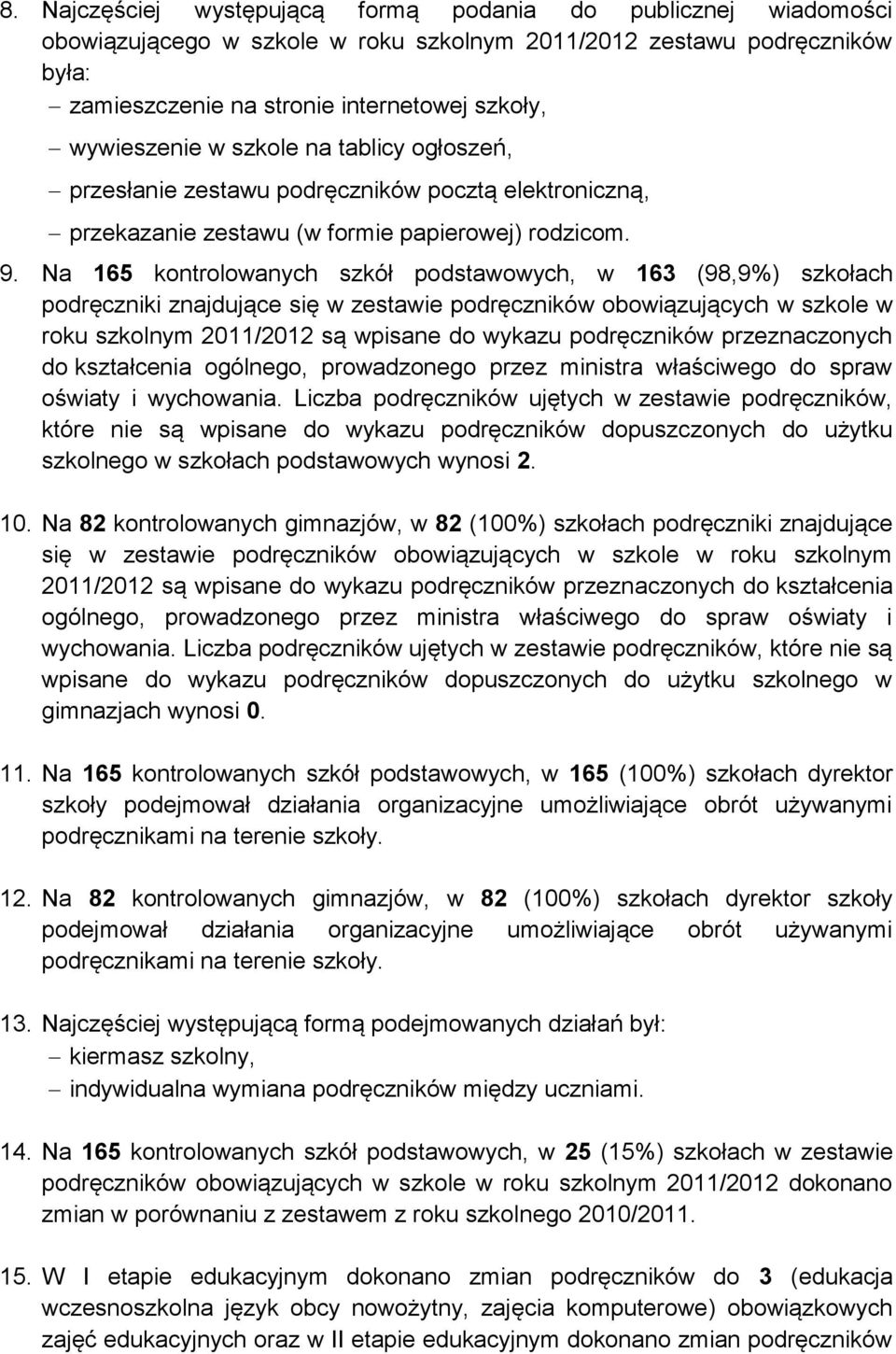 Na 165 kontrolowanych szkół podstawowych, w 163 (98,9%) szkołach podręczniki znajdujące się w zestawie podręczników obowiązujących w szkole w roku szkolnym 2011/2012 są wpisane do wykazu podręczników