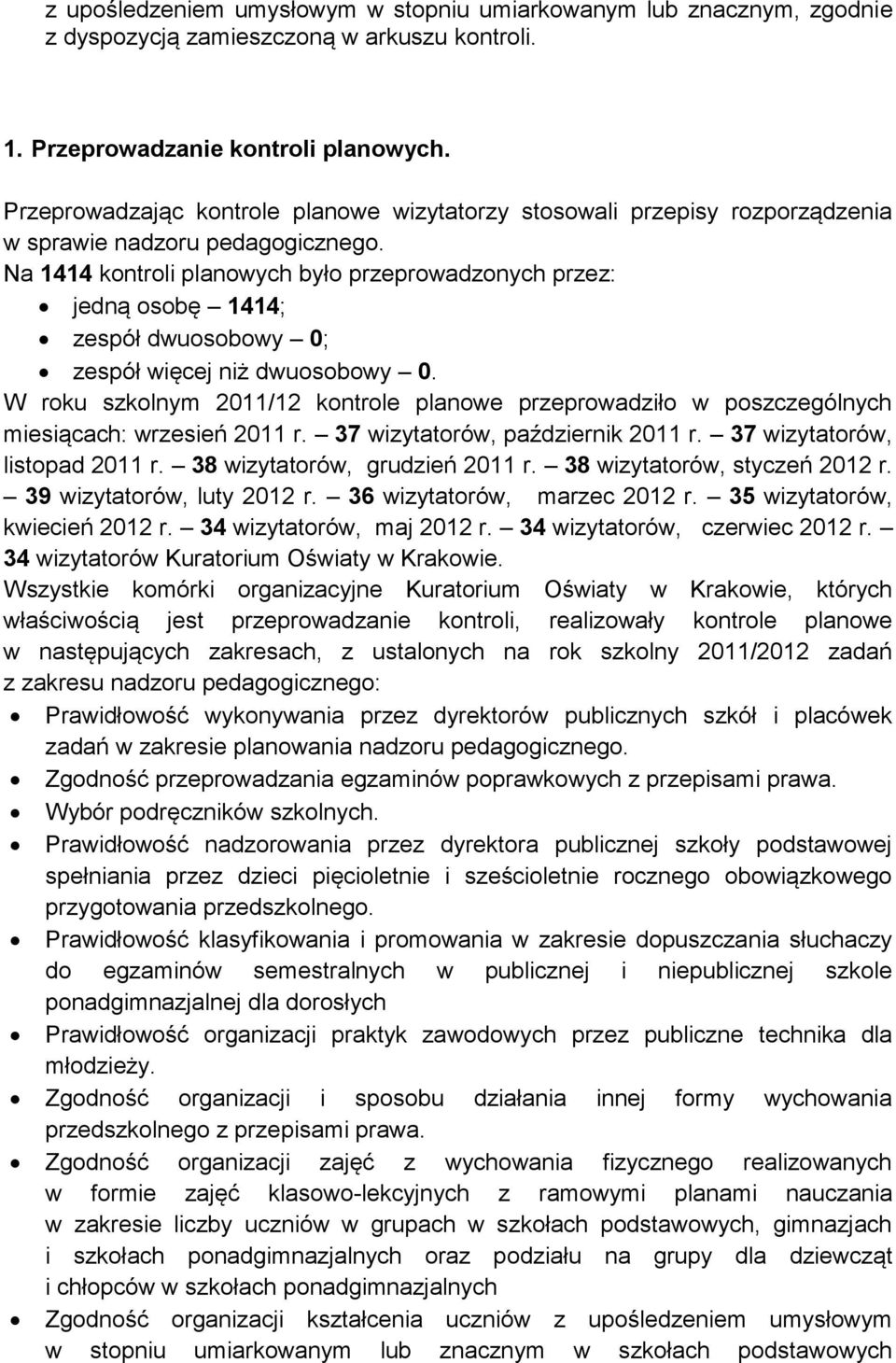 Na 1414 kontroli planowych było przeprowadzonych przez: jedną osobę 1414; zespół dwuosobowy 0; zespół więcej niż dwuosobowy 0.