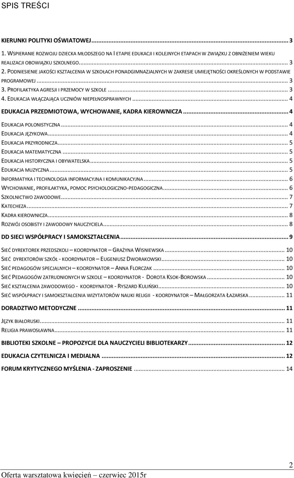 .. 3 EDUKACJA WŁĄCZAJĄCA UCZNIÓW NIEPEŁNOSPRAWNYCH... 4 EDUKACJA PRZEDMIOTOWA, WYCHOWANIE, KADRA KIEROWNICZA... 4 EDUKACJA POLONISTYCZNA... 4 EDUKACJA JĘZYKOWA... 4 EDUKACJA PRZYRODNICZA.