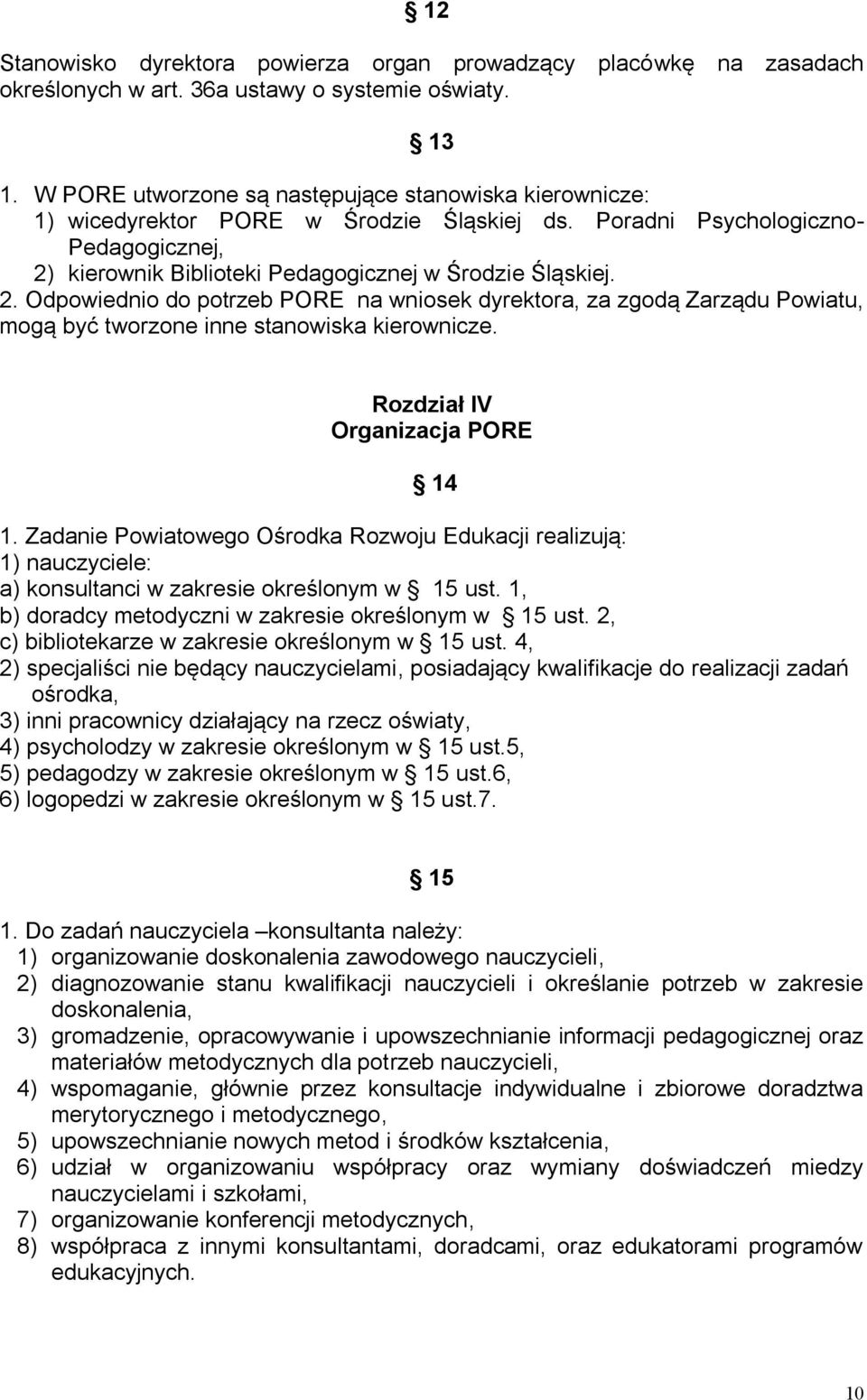 kierownik Biblioteki Pedagogicznej w Środzie Śląskiej. 2. Odpowiednio do potrzeb PORE na wniosek dyrektora, za zgodą Zarządu Powiatu, mogą być tworzone inne stanowiska kierownicze.