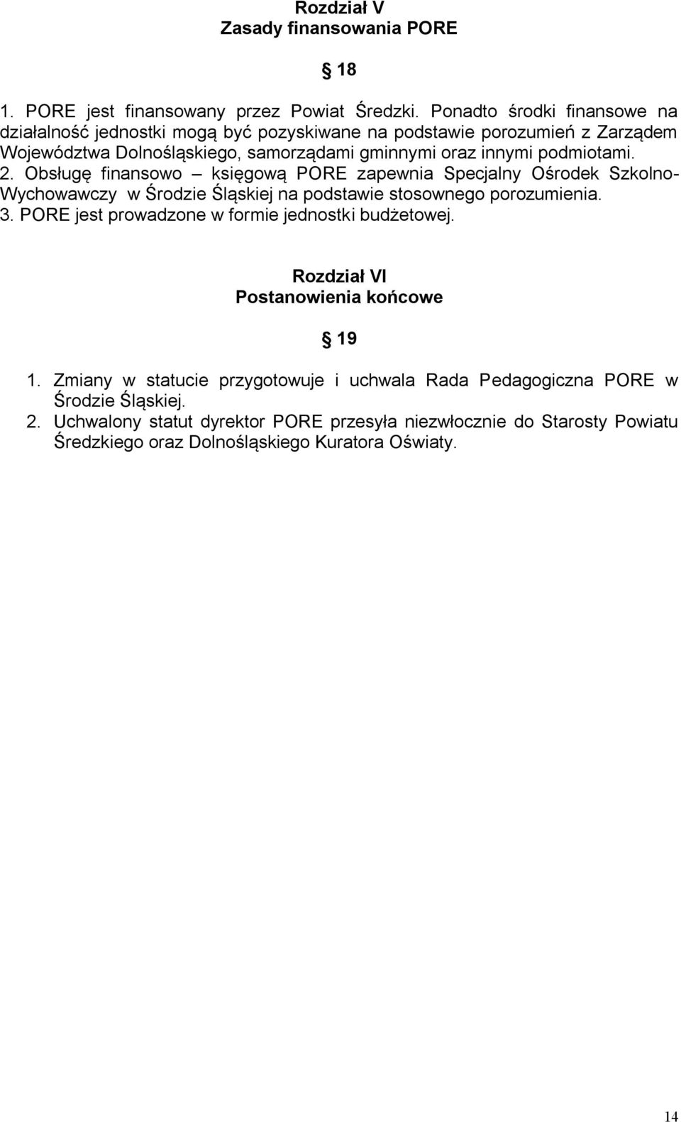 2. Obsługę finansowo księgową PORE zapewnia Specjalny Ośrodek Szkolno- Wychowawczy w Środzie Śląskiej na podstawie stosownego porozumienia. 3.