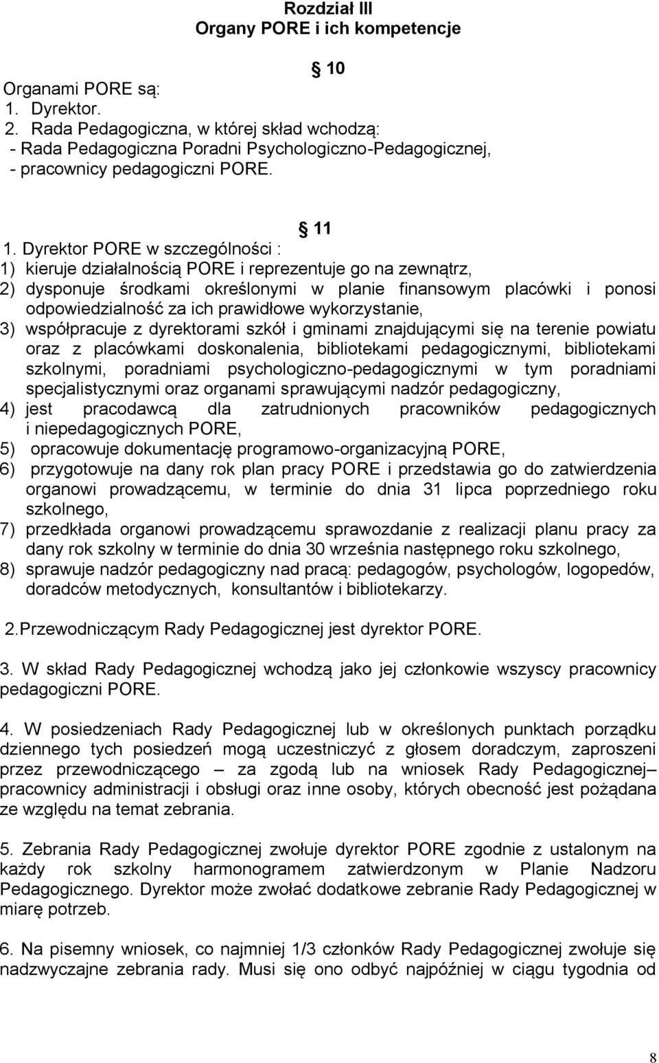 Dyrektor PORE w szczególności : 1) kieruje działalnością PORE i reprezentuje go na zewnątrz, 2) dysponuje środkami określonymi w planie finansowym placówki i ponosi odpowiedzialność za ich prawidłowe