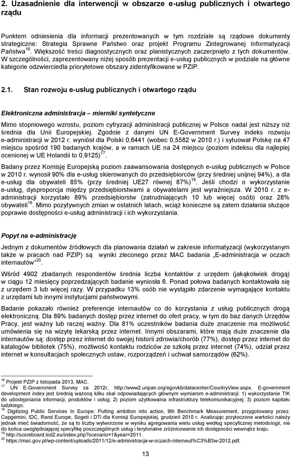 W szczególności, zaprezentowany niżej sposób prezentacji e-usług publicznych w podziale na główne kategorie odzwierciedla priorytetowe obszary zidentyfikowane w PZIP. 2.1.