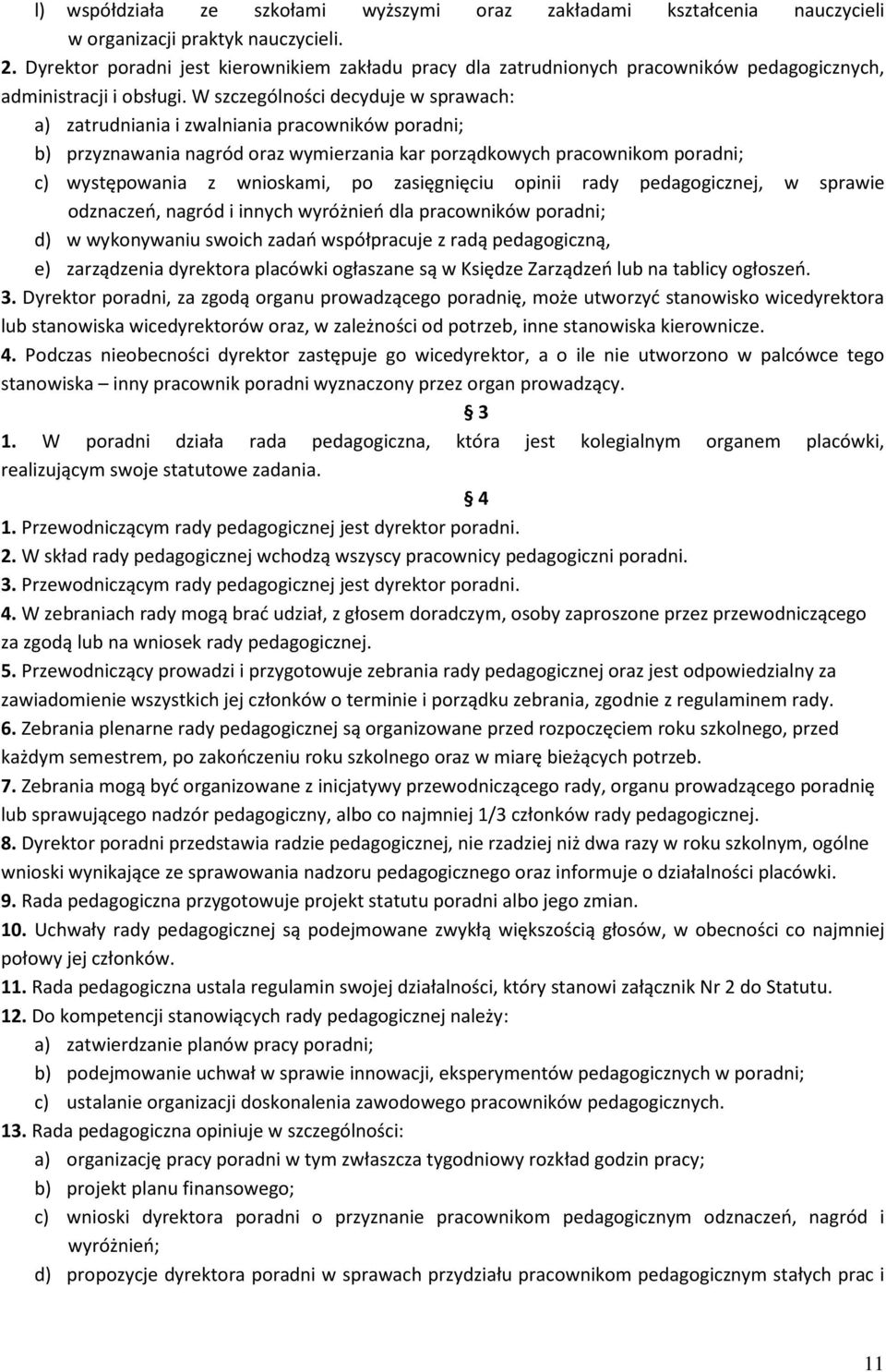 W szczególności decyduje w sprawach: a) zatrudniania i zwalniania pracowników poradni; b) przyznawania nagród oraz wymierzania kar porządkowych pracownikom poradni; c) występowania z wnioskami, po