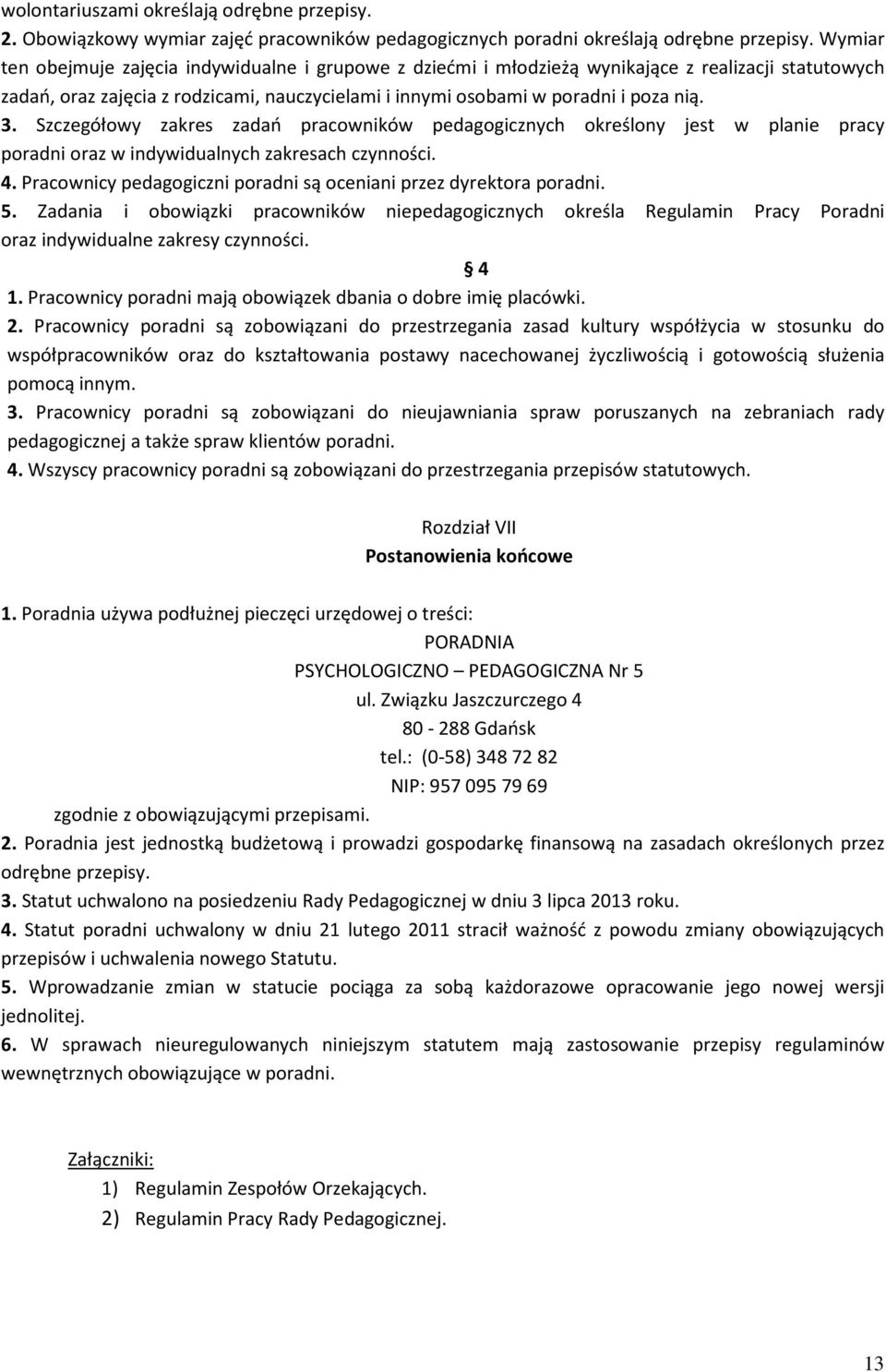 Szczegółowy zakres zadań pracowników pedagogicznych określony jest w planie pracy poradni oraz w indywidualnych zakresach czynności. 4.