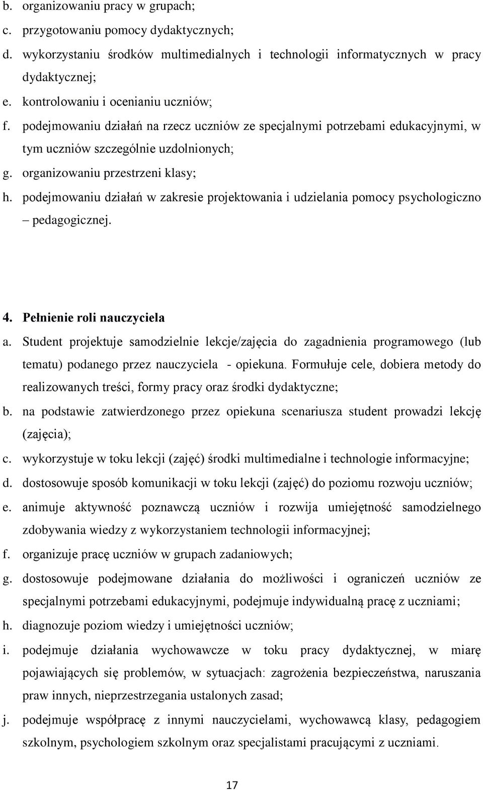 podejmowaniu działań w zakresie projektowania i udzielania pomocy psychologiczno pedagogicznej. 4. Pełnienie roli nauczyciela a.