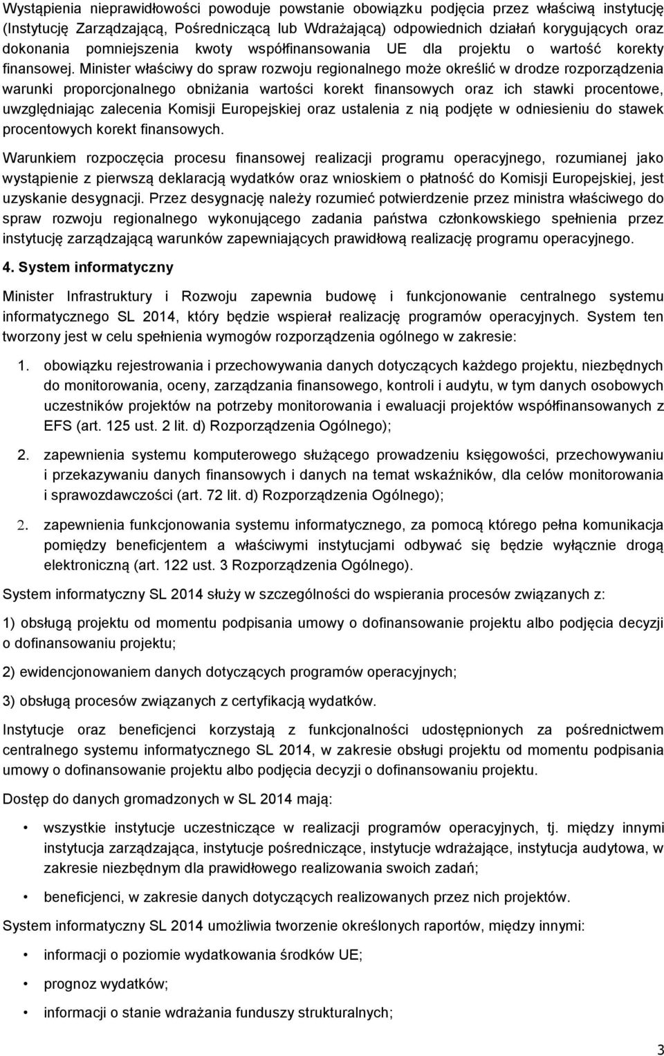 Minister właściwy do spraw rozwoju regionalnego może określić w drodze rozporządzenia warunki proporcjonalnego obniżania wartości korekt finansowych oraz ich stawki procentowe, uwzględniając