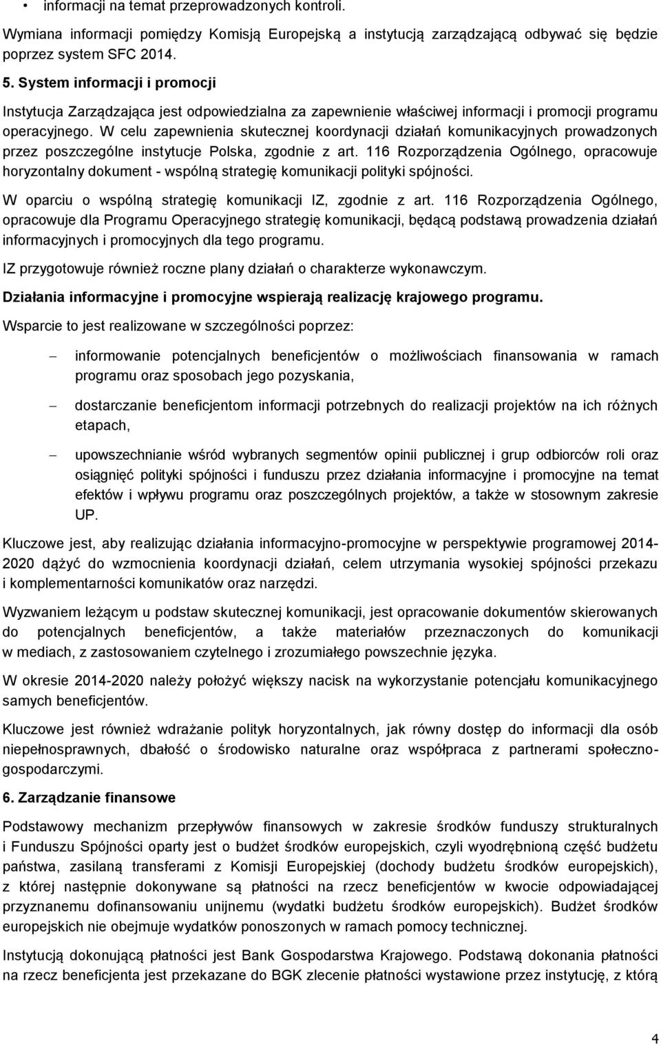 W celu zapewnienia skutecznej koordynacji działań komunikacyjnych prowadzonych przez poszczególne instytucje Polska, zgodnie z art.