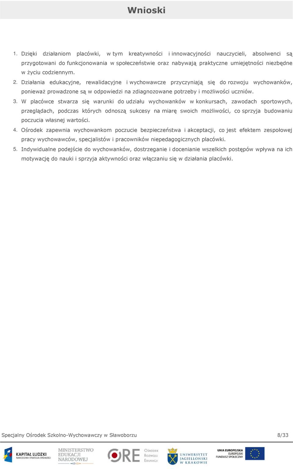 codziennym. 2. Działania edukacyjne, rewalidacyjne i wychowawcze przyczyniają się do rozwoju wychowanków, ponieważ prowadzone są w odpowiedzi na zdiagnozowane potrzeby i możliwości uczniów. 3.