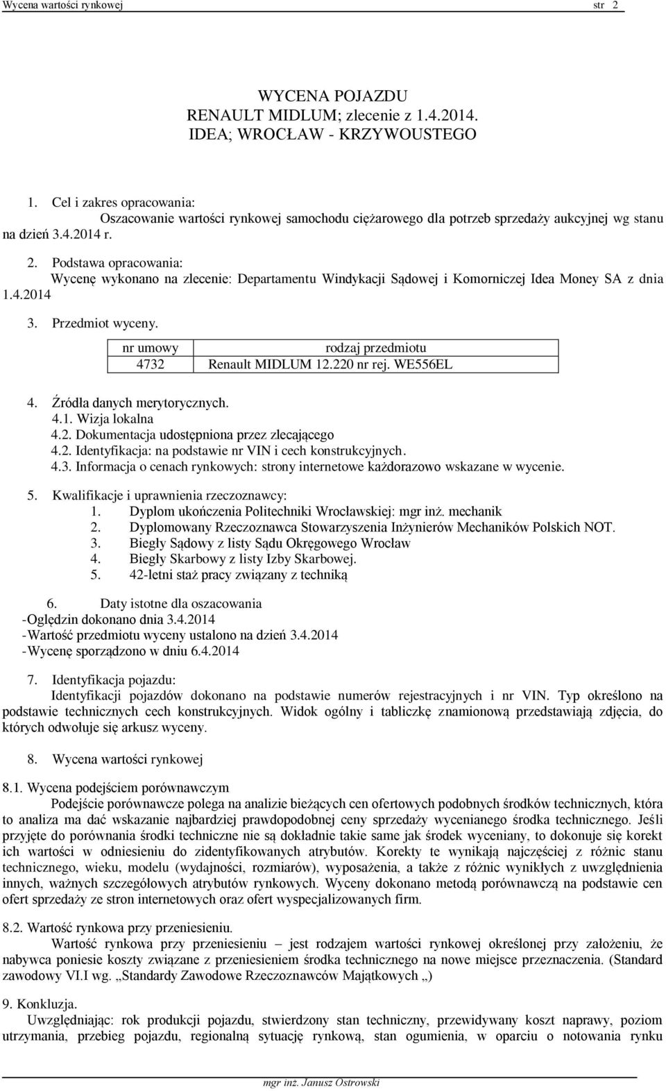 Podstawa opracowania: Wycenę wykonano na zlecenie: Departamentu Windykacji Sądowej i Komorniczej Idea Money SA z dnia 1.4.2014 3. Przedmiot wyceny. 4. Źródła danych merytorycznych. 4.1. Wizja lokalna 4.