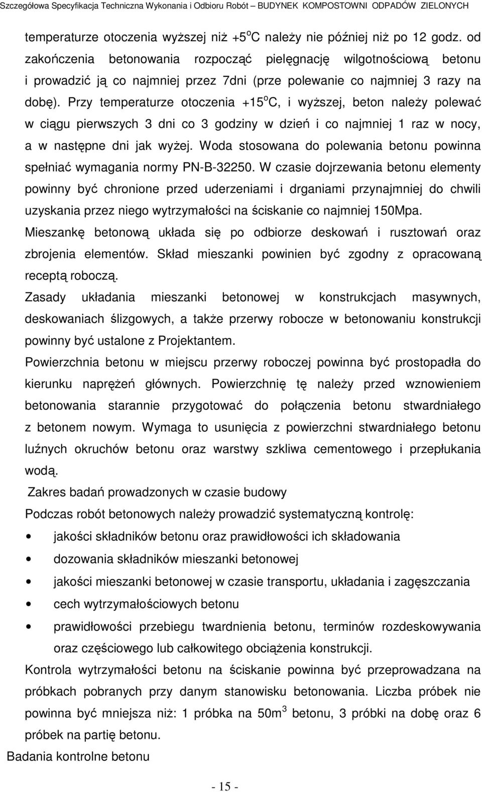 Przy temperaturze otoczenia +15 o C, i wyższej, beton należy polewać w ciągu pierwszych 3 dni co 3 godziny w dzień i co najmniej 1 raz w nocy, a w następne dni jak wyżej.