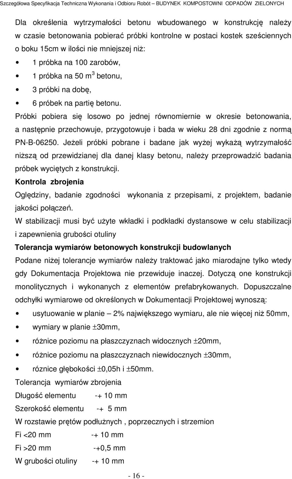 Próbki pobiera się losowo po jednej równomiernie w okresie betonowania, a następnie przechowuje, przygotowuje i bada w wieku 28 dni zgodnie z normą PN-B-06250.