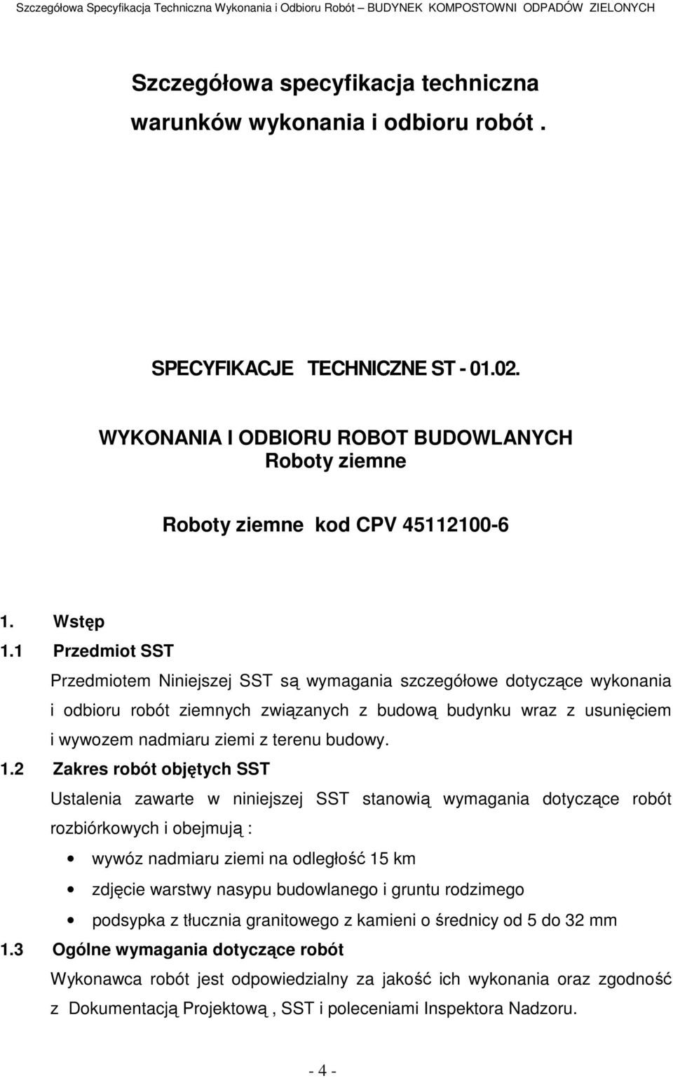 1 Przedmiot SST Przedmiotem Niniejszej SST są wymagania szczegółowe dotyczące wykonania i odbioru robót ziemnych związanych z budową budynku wraz z usunięciem i wywozem nadmiaru ziemi z terenu budowy.